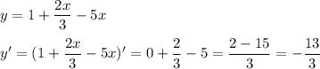 \displaystyle y=1+\frac{2x}3-5x\\\\y'=(1+\frac{2x}3-5x)'=0+\frac{2}3-5=\frac{2-15}3=-\frac{13}3
