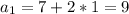 a _{1} = 7 + 2*1= 9