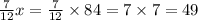 \frac{7}{12} x = \frac{7}{12} \times 84 = 7 \times 7 = 49