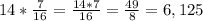 14* \frac{7}{16}= \frac{14*7}{16}= \frac{49}{8} =6,125