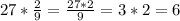 27* \frac{2}{9}= \frac{27*2}{9}=3*2=6