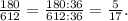 \frac{180}{612}= \frac{180:36}{612:36}= \frac{5}{17} .