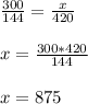 \frac{300}{144} = \frac{x}{420} \\ \\ x= \frac{300*420}{144} \\ \\ x=875 \\