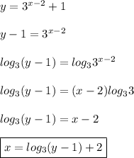 y=3^{x-2}+1\\\\y-1=3^{x-2}\\\\log_3(y-1)=log_33^{x-2}\\\\log_3(y-1)=(x-2)log_33\\\\log_3(y-1)=x-2\\\\\boxed{x=log_3(y-1)+2}