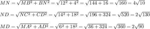 MN=\sqrt{MB^2+BN^2}=\sqrt{12^2+4^2}=\sqrt{144+16}=\sqrt{160}=4\sqrt{10}\\\\ND=\sqrt{NC^2+CD^2}=\sqrt{14^2+18^2}=\sqrt{196+324}=\sqrt{520}=2\sqrt{130}\\\\MD=\sqrt{MA^2+AD^2}=\sqrt{6^2+18^2}=\sqrt{36+324}=\sqrt{360}=2\sqrt{90}