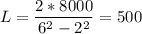 L=\dfrac{2*8000}{6 ^{2}-2 ^{2}} = 500