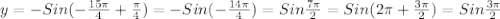 y = - Sin(- \frac{15 \pi }{4}+ \frac{ \pi }{4} )= - Sin(- \frac{14 \pi }{4})= Sin \frac{7 \pi }{2} =Sin(2 \pi + \frac{3 \pi }{2} )=Sin \frac{3 \pi }{2}