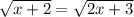 \sqrt{x+2} = \sqrt{2x+3}