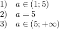 1)\quad a\in (1;5)\\2)\quad a= 5\\3)\quad a\in (5;+\infty)