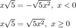 x\sqrt 5 = -\sqrt{5x^2}, ~x < 0 \\ \\ x\sqrt 5 = \sqrt{5x^2}, ~x \geq 0