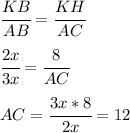 &#10; \cfrac{KB}{AB}= \cfrac{KH}{AC} \\\\ \cfrac{2x}{3x}= \cfrac{8}{AC} \\\\ AC= \cfrac{3x*8}{2x}=12