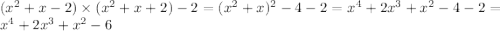 ( {x}^{2} + x - 2) \times ( {x}^{2} + x + 2) - 2 = ( {x}^{2} + x) ^{2} - 4 - 2 = x^{4} + 2 {x}^{3} + {x}^{2} - 4 - 2 = {x}^{4} + 2 {x}^{3} + {x}^{2} - 6