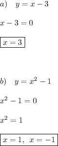 a)\quad y=x-3\\\\x-3=0\\\\\boxed{x=3}\\\\\\\\b)\quad y=x^2-1\\\\x^2-1=0\\\\x^2=1\\\\\boxed{x=1,\,\,\,x=-1}