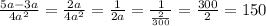 \frac{5a-3a}{4a^{2} } = \frac{2a}{4a^{2} } =\frac{1}{2a } = \frac{1}{ \frac{2}{300} } = \frac{300}{2} = 150 &#10;