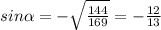 sin \alpha = -\sqrt{ \frac{144}{169} } =- \frac{12}{13}