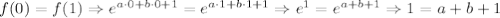 f(0)=f(1) \Rightarrow e^{a\cdot 0 +b\cdot 0 +1}=e^{a\cdot 1 + b\cdot 1+1}\Rightarrow e^{1}=e^{a+b+1} \Rightarrow 1=a+b+1