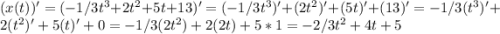 (x(t))'=(-1/3t^3+2t^2+5t+13)'=(-1/3t^3)'+(2t^2)'+(5t)'+(13)'=-1/3(t^3)'+2(t^2)'+5(t)'+0=-1/3(2t^2)+2(2t)+5*1=-2/3t^2+4t+5