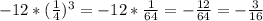 -12*( \frac{1}{4} )^{3} =-12* \frac{1}{ 64 } =- \frac{12}{64} =- \frac{3}{16}