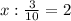 x: \frac{3}{10}=2