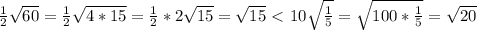 \frac{1}{2} \sqrt{60} } = \frac{1}{2} \sqrt{4*15} = \frac{1}{2} *2 \sqrt{15} = \sqrt{15} \ \textless \ 10 \sqrt{ \frac{1}{5} } = \sqrt{100* \frac{1}{5} } = \sqrt{20}