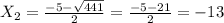 X _{2} = \frac{-5- \sqrt{441} }{2}= \frac{-5-21}{2}=-13