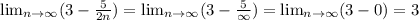 \lim_{n \to \infty} (3- \frac{5}{2n} )= \lim_{n \to \infty} (3- \frac{5}{\infty})= \lim_{n \to \infty} (3-0)=3