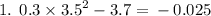 1. \: \: 0.3 \times {3.5}^{2} - 3.7 = \: - \: 0.025