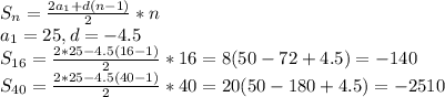 S_{n} = \frac{ 2a_{1} +d(n-1)}{2} *n \\ &#10;a_{1} =25, d=-4.5 \\ &#10;S_{16} = \frac{2*25-4.5(16-1)}{2}*16=8(50-72+4.5)=-140 \\ &#10;S_{40} = \frac{2*25-4.5(40-1)}{2}*40=20(50-180+4.5)=-2510