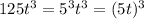 125t^3=5^3t^3=(5t)^3