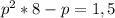 p^2*8-p=1,5