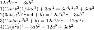 12a^4b^3c+3ab^2\\1)12a^3b^2(1/4ac^3)+3ab^2=3a^4b^2c^3+3ab^2\\2)3ab(a^3b^2c*4+b)=12a^4b^3c+3ab^2\\3)12abc(a^3b^2+b)=12a^4b^3c+12ab^2c\\4)12(a^2a)^3+3ab^2=12a^9+3ab^2