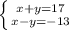 \left \{ {{x+y=17} \atop {x-y=-13}} \right.