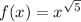 f(x) = x ^{ \sqrt{5} }