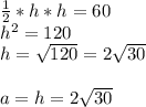 \frac{1}{2}*h*h=60 \\ h^2=120 \\ h= \sqrt{120}=2 \sqrt{30} \\ \\ a=h=2 \sqrt{30}