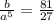 \frac{b}{a^5}=\frac{81}{27}