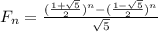 F_n = \frac{(\frac{1+\sqrt{5}}{2})^n-(\frac{1-\sqrt{5}}{2})^n}{\sqrt{5}}