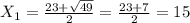 X _{1}= \frac{23+ \sqrt{49} }{2} = \frac{23+7}{2} =15