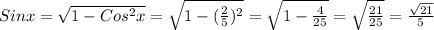 Sinx = \sqrt{1 -Cos ^{2}x } = \sqrt{1-( \frac{2}{5}) ^{2} }= \sqrt{1- \frac{4}{25} }= \sqrt{ \frac{21}{25} }= \frac{ \sqrt{21} }{5}