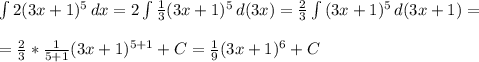 \int\limits {2 (3x+1)^5} \, dx =2 \int\limits { \frac{1}{3} (3x+1)^5} \, d(3x) = \frac{2}{3} \int\limits { (3x+1)^5} \, d(3x+1) = \\ \\ = \frac{2}{3} * \frac{1}{5+1} (3x+1)^{5+1} + C = \frac{1}{9} (3x+1)^6 + C