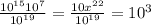 \frac{ 10^{15} 10^{7} }{ 10^{19} } = \frac{10 x^{22} }{ 10^{19} } = 10^3}