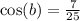 \cos( b) = \frac{7}{25}