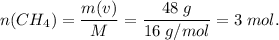 \displaystyle n(CH_{4} )= \frac{m(v)}{M} = \frac{48\;g}{16\; g/mol} =3\; mol.