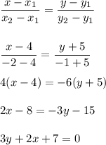 \dfrac{x-x_1}{x_2-x_1}= \dfrac{y-y_1}{y_2-y_1} \\ \\ \\ \displaystyle \frac{x-4}{-2-4} = \frac{y+5}{-1+5} \\ \\ 4(x-4)=-6(y+5)\\ \\ 2x-8=-3y-15\\ \\ 3y+2x+7=0