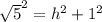 \sqrt{5} ^{2} = h^{2} + 1^{2}
