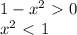 1-x^2 \ \textgreater \ 0 \\ x^2 \ \textless \ 1