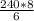 \frac{240*8}{6}