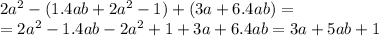 2a^2-(1.4ab+2a^2-1)+(3a+6.4ab)=\\=2a^2-1.4ab-2a^2+1+3a+6.4ab=3a+5ab+1