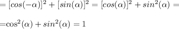 =[cos(- \alpha)]^2+[sin( \alpha )]^2=[cos(\alpha)]^2+sin^2( \alpha )=\\&#10;&#10;=cos^2(\alpha)+sin^2( \alpha )=1