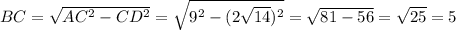 BC= \sqrt{AC^2-CD^2} = \sqrt{9^2-(2 \sqrt{14} )^2} = \sqrt{81-56} = \sqrt{25} =5