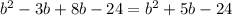 {b}^{2} - 3b + 8b - 24 = {b}^{2} + 5b - 24